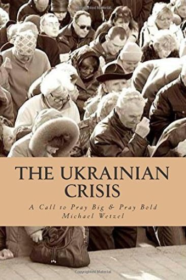 The Ukrainian Crisis: A call to pray big & pray bold.