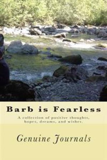 Barb is Fearless: A collection of positive thoughts, hopes, dreams, and wishes.