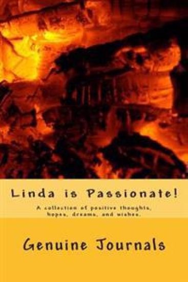 Linda is Passionate!: A collection of positive thoughts, hopes, dreams, and wishes.