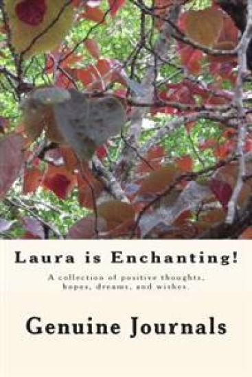 Laura is Enchanting!: A collection of positive thoughts, hopes, dreams, and wishes.