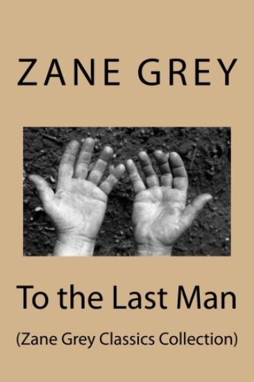 To the Last Man: (Zane Grey Classics Collection)