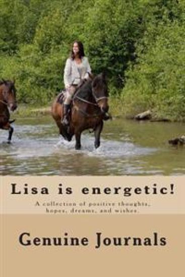 Lisa is energetic!: A collection of positive thoughts, hopes, dreams, and wishes.