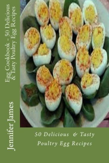 Egg Cookbook - 50 Delicious & Tasty Poultry Egg Recipes