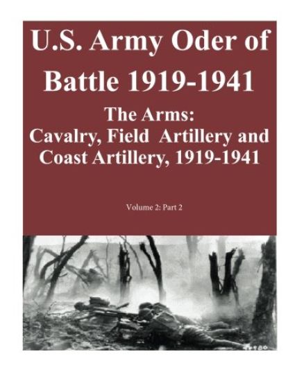 U.S. Army Oder of Battle 1919-1941- The Arms: Cavalry, Field Artillery and Coast Artillery, 1919-1941, Volume 2: Part 2 of 2