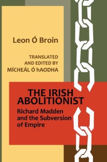 The Irish Abolitionist: Richard Madden and the Subversion of Empire