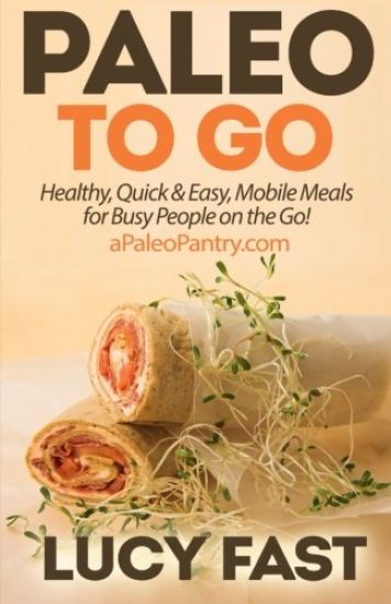 Paleo To Go: Quick & Easy Mobile Meals for Busy People on the Go!