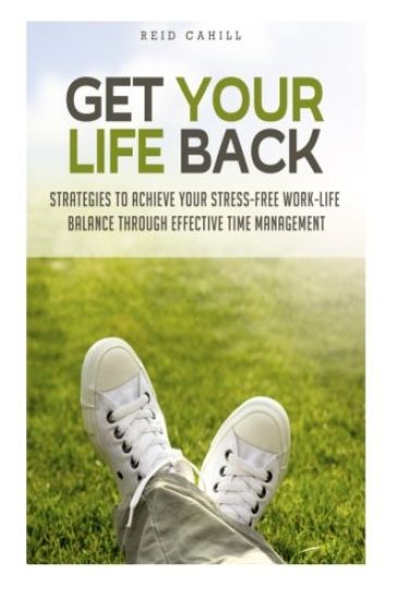 Get Your Life Back: Strategies to Achieve Your Stress-Free Work-Life Balance Thr