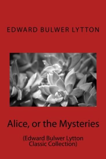 Alice, or the Mysteries: (Edward Bulwer Lytton Classic Collection)