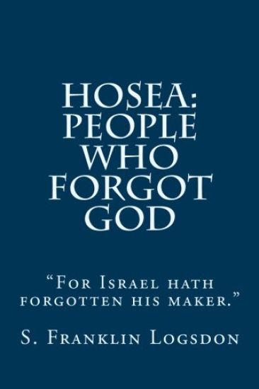 Hosea: People Who Forgot God: "For Israel hath forgotten his maker."