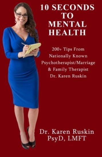 10 Seconds To Mental Health: 200+ Tips From Nationally Known Psychotherapist/Marriage & Family Therapist Dr. Karen Ruskin