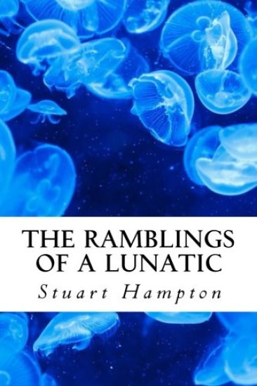 The Ramblings Of A Lunatic: By Stuart Hampton