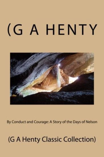 By Conduct and Courage: A Story of the Days of Nelson: (G A Henty Classic Collection)