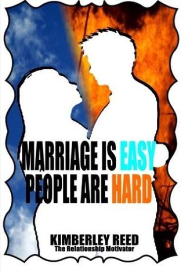 Marriage Is Easy - People Are Hard: You Can Have the Relationship You Desire