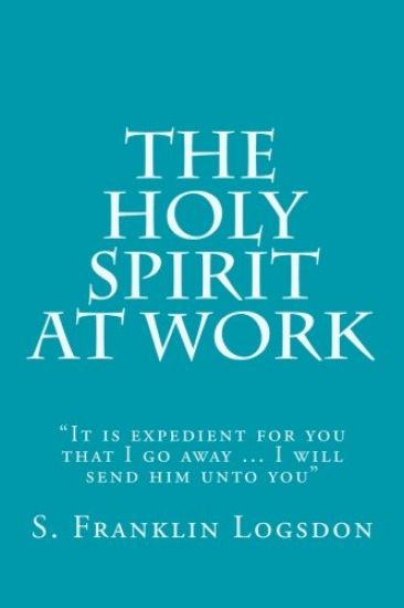 The Holy Spirit at Work: "It is expedient for you that I go away ... I will send him unto you"