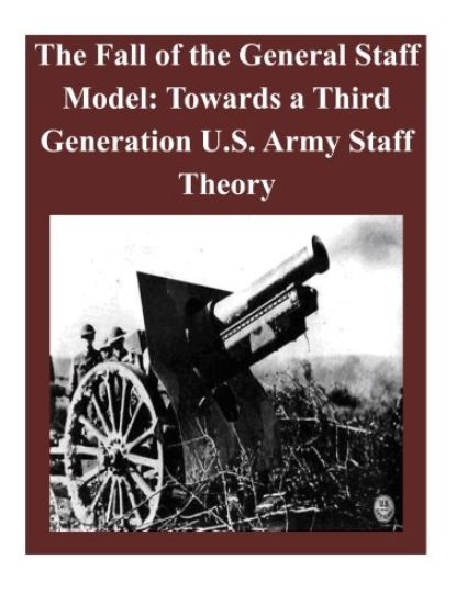 The Fall of the General Staff Model: Towards a Third Generation U.S. Army Staff Theory