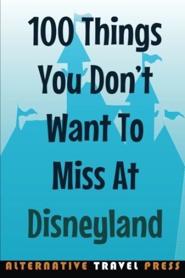 100 Things You Don't Want To Miss At Disneyland 2014