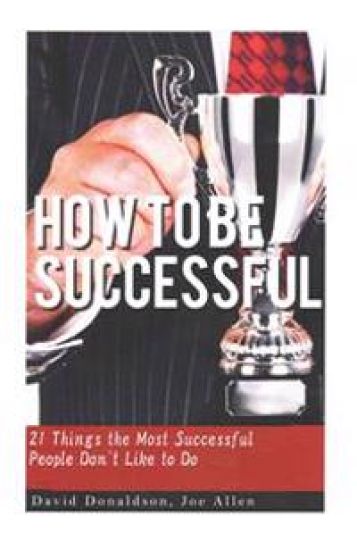 How to be Successful: 21 Things that Most Successful People Don't Like to Do