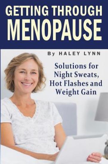 Getting Through Menopause: Solutions for Night Sweats, Hot Flashes and Weight Gain