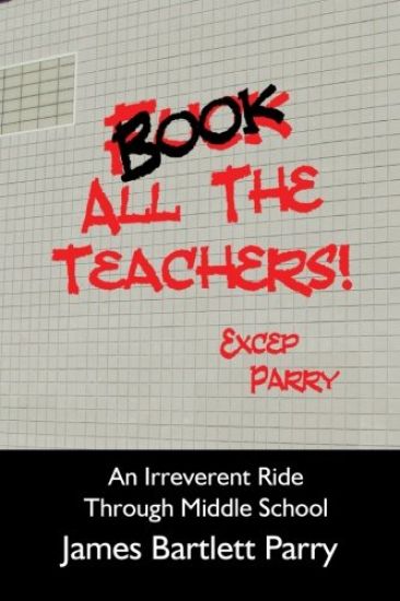 Book All The Teachers: An Irreverent Ride Through Middle School
