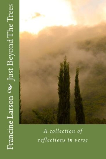 Just Beyond The Trees: A collection of reflections in verse