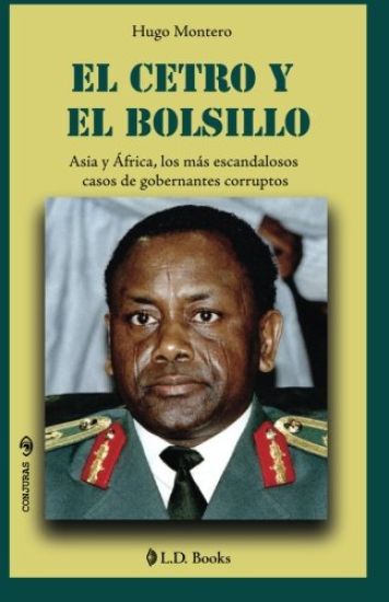 El cetro y el bolsillo: Asia y Africa, los mas escandalosos casos de gobernantes corruptos