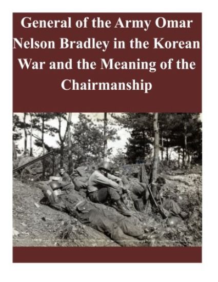 General of the Army Omar Nelson Bradley in the Korean War and the Meaning of the Chairmanship