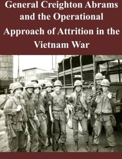 General Creighton Abrams and the Operational Approach of Attrition in the Vietnam War