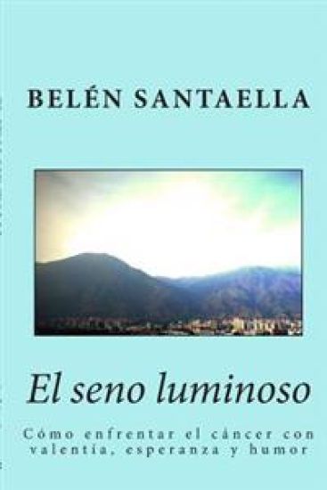 El seno luminoso: Cómo enfrentar el cáncer con valentía, esperanza y humor