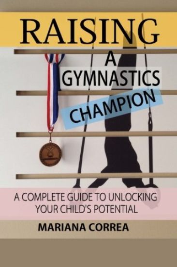 Raising a Gymnastics Champion: A complete guide to unlocking your childs potential