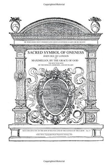 Sacred Symbol of Oneness by John Dee of London: An English translation of John Dee's 1564 Monas Hieroglyphica, which was written in Latin