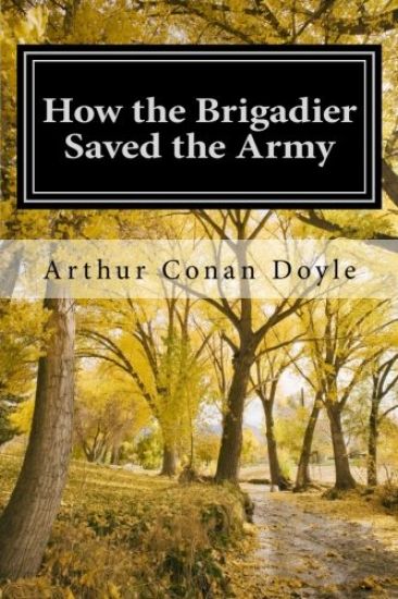 How the Brigadier Saved the Army: (Arthur Conan Doyle Classic Collection)