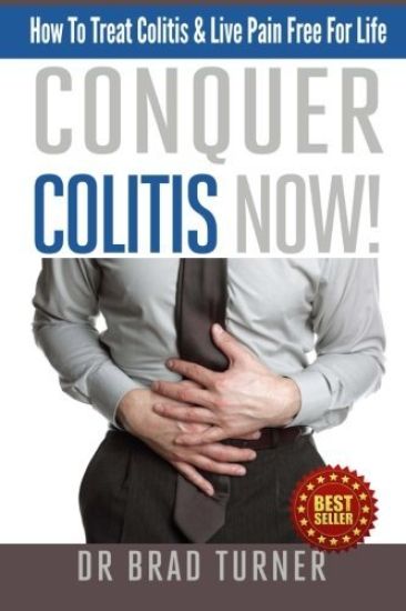 Conquer Colitis Now!: How To Treat Colitis & Live Pain Free For Life