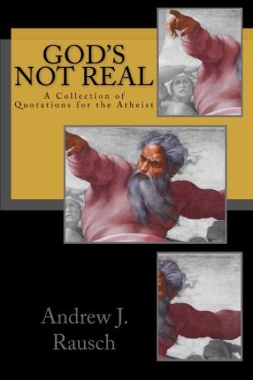 God's Not Real: A Collection of Quotations for the Atheist