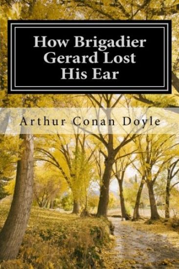 How Brigadier Gerard Lost His Ear: (Arthur Conan Doyle Classic Collection)