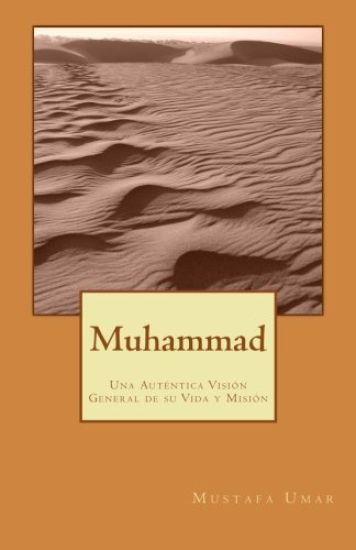 Muhammad: Una Auténtica Visión General de su Vida y Misión