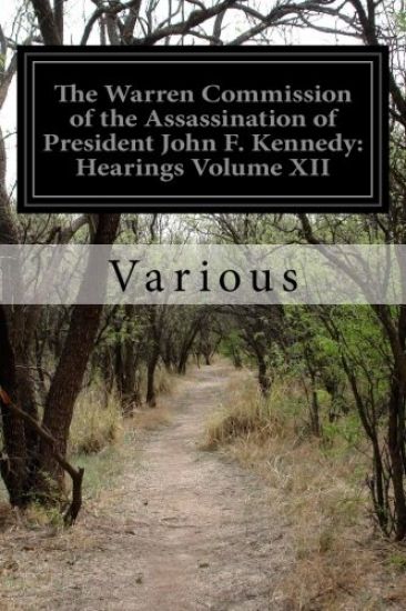 The Warren Commission of the Assassination of President John F. Kennedy: Hearings Volume XII