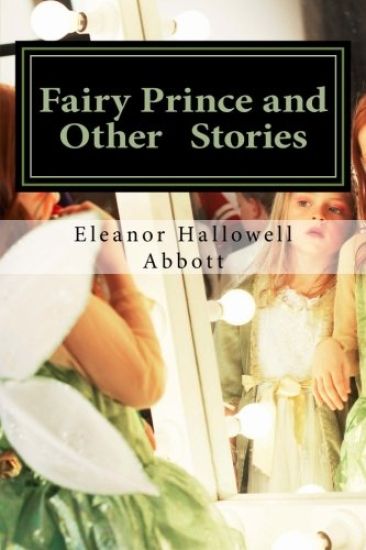 Fairy Prince and Other Stories: (Eleanor Hallowell Abbott Classic Collection)
