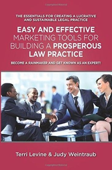 Easy and Effective Marketing Tools for Building a Prosperous Legal Practice: Become a Rainmaker and Get Known as an Expert