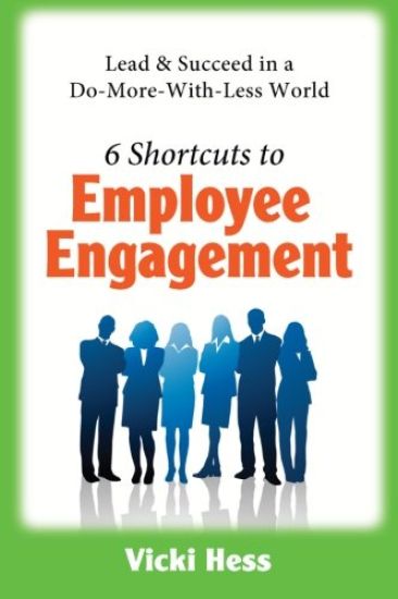 6 Shortcuts to Employee Engagement: Lead & Succeed in a Do-More-With-Less World