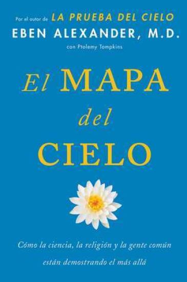 El Mapa del Cielo: Cómo La Ciencia, La Religión Y La Gente Común Están Demostrando El Más Allá