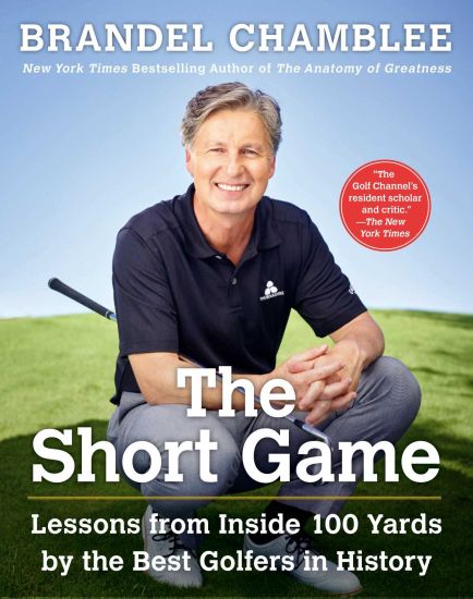 The Short Game: Lessons from Inside 100 Yards by the Best Golfers in History
