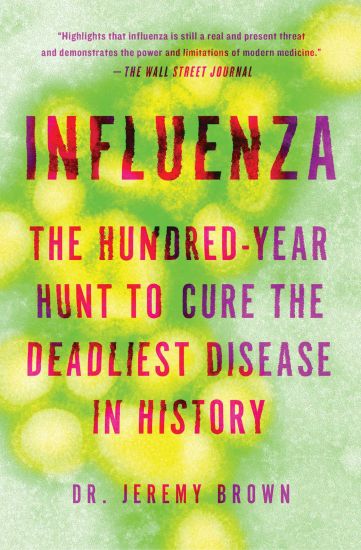 Influenza: The Hundred-Year Hunt to Cure the 1918 Spanish Flu Pandemic
