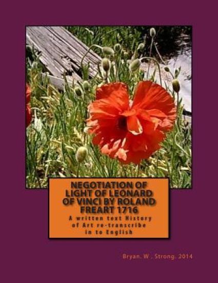 Negotiation of Light of Leonard of Vinci by Roland Freart 1716: Treaty of the Painting by Leonardo Da Vinci, Reviewed and Corrected; New Edition Incre