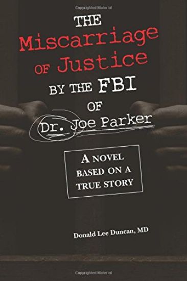 The Miscarriage of Justice by The FBI of Dr. Joe Parker: A novel based on a true story
