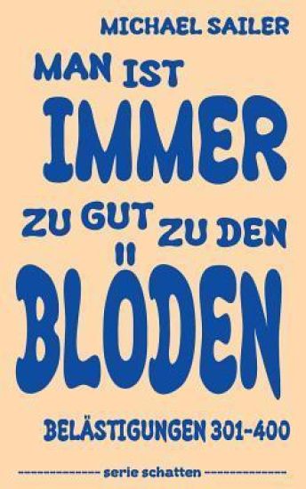 Man ist immer zu gut zu den Blöden: Belästigungen 301-400