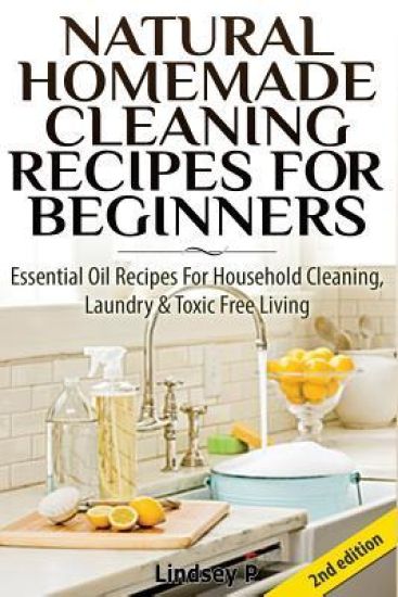 Natural Homemade Cleaning Recipes for Beginners: Essential Oil Recipes for Household Cleaning, Laundry & Toxic Free Living