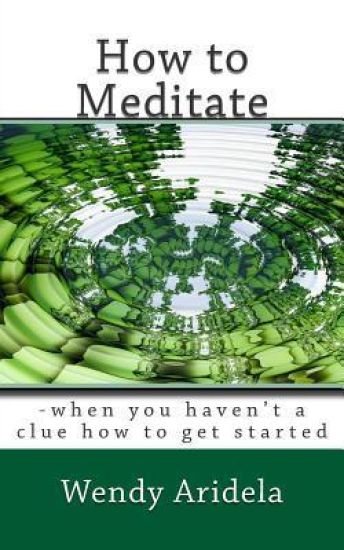 How to Meditate: -when you haven't a clue how to get started