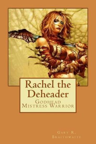 Rachel the Deheader: Godhead Mistress Warrior
