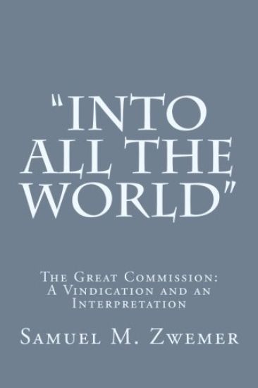 "Into All the World": The Great Commission: A Vindication and an Interpretation