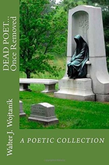 DEAD POET... Once Removed: The Poetic Works of Walter J Wojtanik